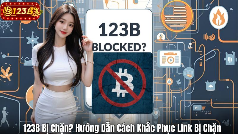 123B Bị Chặn? Hướng Dẫn Cách Khắc Phục Link Bị Chặn