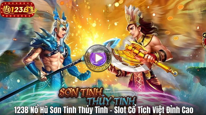 123B Nổ Hũ Sơn Tinh Thủy Tinh – Slot Cổ Tích Việt Đỉnh Cao 123B Nổ Hũ Sơn Tinh Thủy Tinh – Slot Cổ Tích Việt Đỉnh Cao