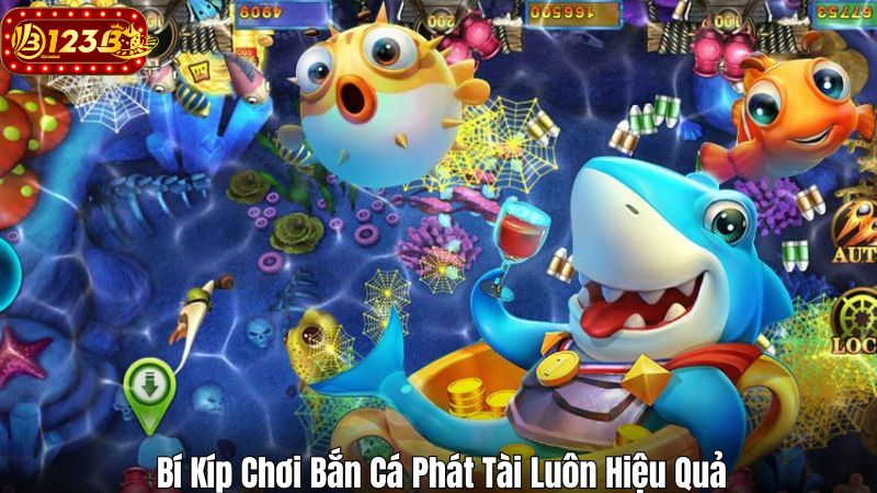 Bắn Cá Phát Tài – Bí Kíp Chơi Game Bất Bại Tại 123B Bí Kíp Chơi Bắn Cá Phát Tài Luôn Hiệu Quả