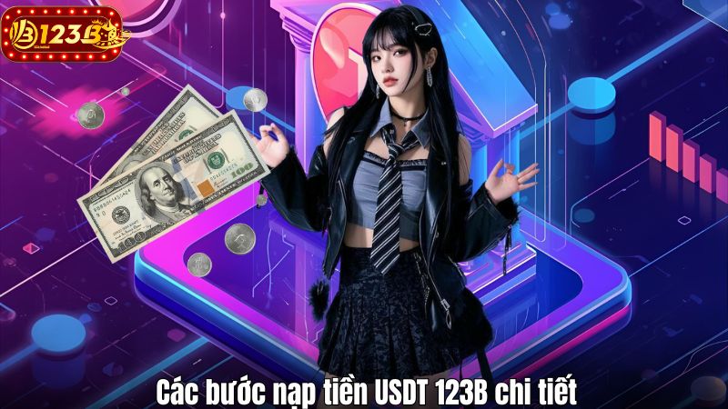 Hướng Dẫn Nạp Tiền USDT Tại Nhà Cái 123B Mới Nhất 2025 Các bước nạp tiền USDT 123B chi tiết
