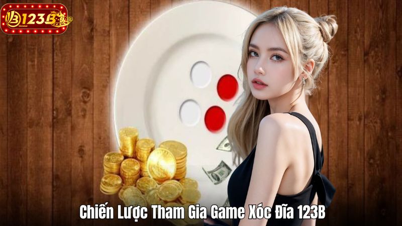 Game Xóc Đĩa 123B – Tối Ưu Hóa Cơ Hội Thắng Lớn Khi Chơi Chiến Lược Tham Gia Game Xóc Đĩa 123B