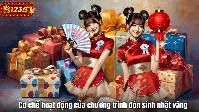 Đón Sinh Nhật Vàng Nhận Ngàn Code May Mắn Cùng 123B Cơ chế hoạt động của chương trình đón sinh nhật vàng