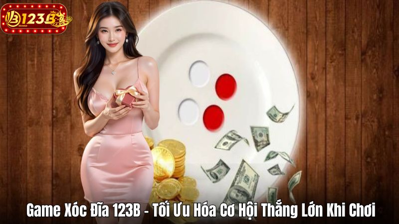 Game Xóc Đĩa 123B – Tối Ưu Hóa Cơ Hội Thắng Lớn Khi Chơi Game Xóc Đĩa 123B – Tối Ưu Hóa Cơ Hội Thắng Lớn Khi Chơi