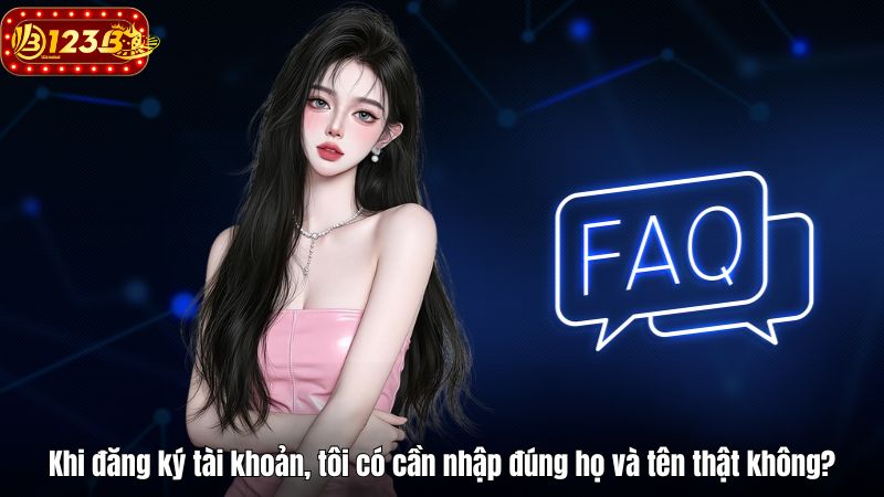 Khi đăng ký tài khoản, tôi có cần nhập đúng họ và tên thật không?