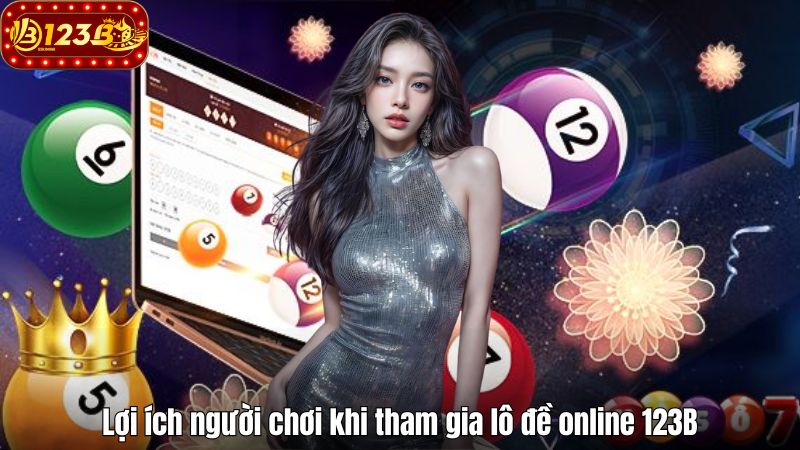 Lô Đề Online 123B – Tổng Hợp 4 Hình Thức Đánh Phổ Biến Nhất Lợi ích người chơi khi tham gia lô đề online 123B