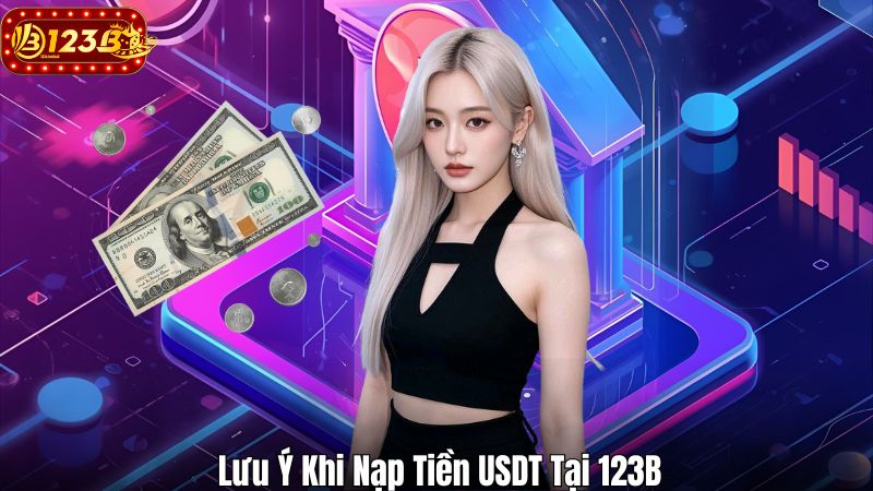 Hướng Dẫn Nạp Tiền USDT Tại Nhà Cái 123B Mới Nhất 2025 Lưu Ý Khi Nạp Tiền USDT Tại 123B