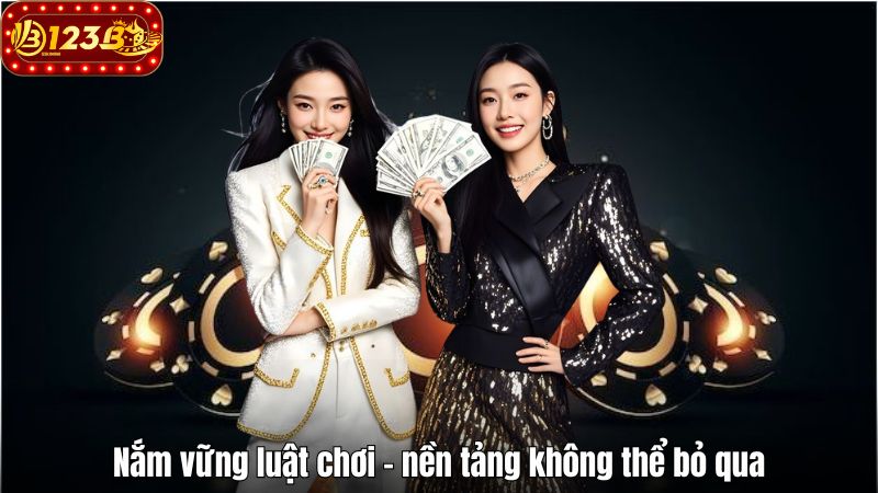 Nắm vững luật chơi – nền tảng không thể bỏ qua