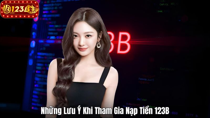 Lỗi Nạp Tiền Tại 123B – Nguyên Nhân Và Cách Khắc Phục Những Lưu Ý Khi Tham Gia Nạp Tiền 123B
