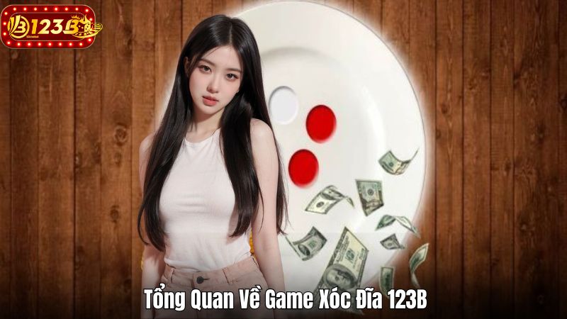 Game Xóc Đĩa 123B – Tối Ưu Hóa Cơ Hội Thắng Lớn Khi Chơi Tổng Quan Về Game Xóc Đĩa 123B