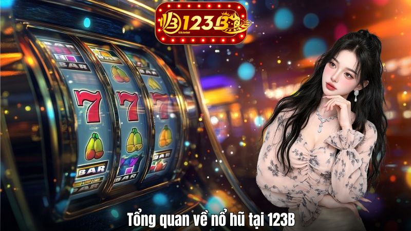 Nổ Hũ 123B Tổng quan về nổ hũ tại 123B