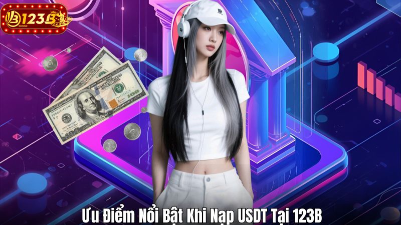 Hướng Dẫn Nạp Tiền USDT Tại Nhà Cái 123B Mới Nhất 2025 Ưu Điểm Nổi Bật Khi Nạp USDT Tại 123B