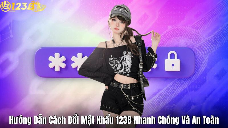 Hướng Dẫn Cách Đổi Mật Khẩu 123B Nhanh Chóng Và An Toàn Hướng Dẫn Cách Đổi Mật Khẩu 123B Nhanh Chóng Và An Toàn