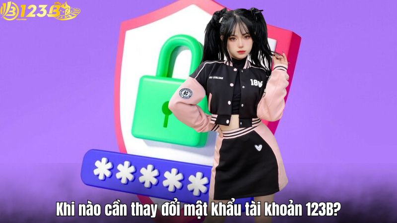 Hướng Dẫn Cách Đổi Mật Khẩu 123B Nhanh Chóng Và An Toàn Khi nào cần thay đổi mật khẩu tài khoản 123B?