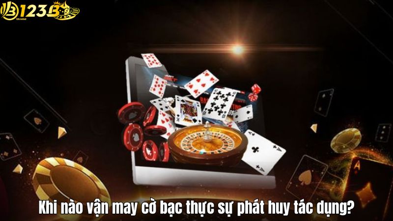 Khi nào vận may cờ bạc thực sự phát huy tác dụng?