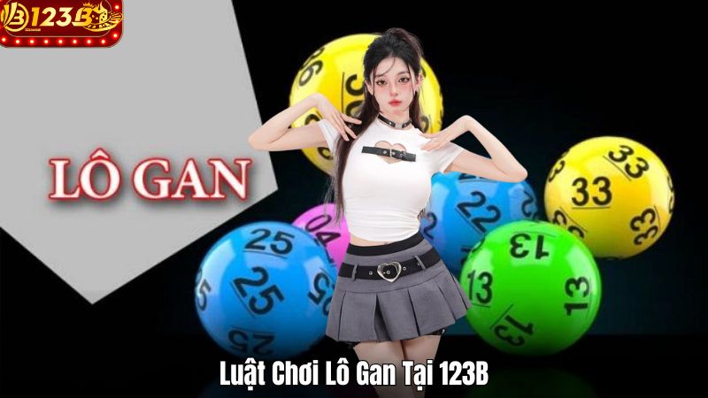 Lô Gan 123B – Luật Chơi Và Cách Tham Gia Hiệu Quả Cách Tham Gia Lô Gan Tại 123B