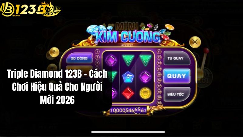 Triple Diamond 123B – Cách Chơi Hiệu Quả Cho Người Mới 2026